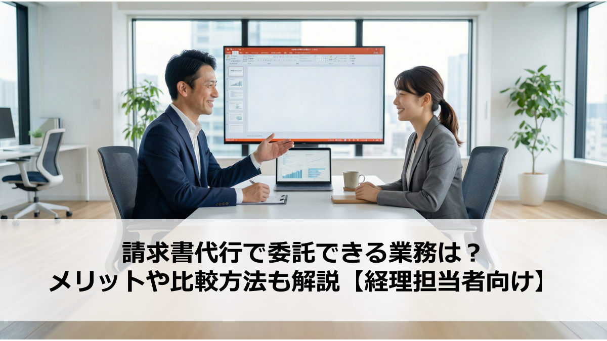 請求書代行で委託できる業務は？メリットや比較方法も解説【経理担当者向け】