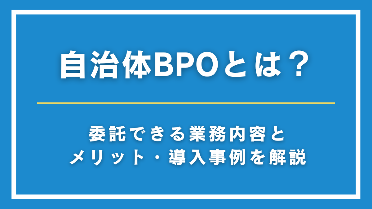 自治体BPOとは？委託できる業務内容とメリット・導入事例を解説