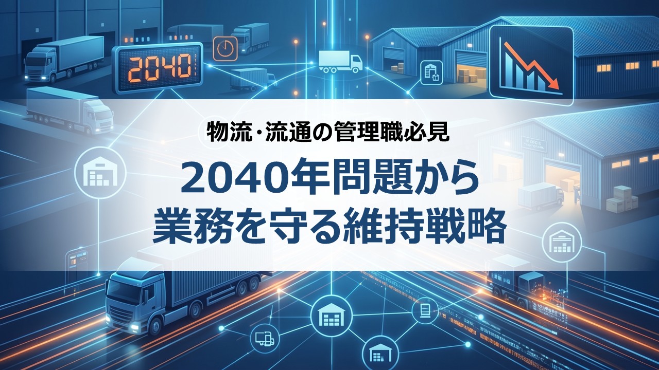物流・流通の管理職必見｜2040年問題から業務を守る維持戦略