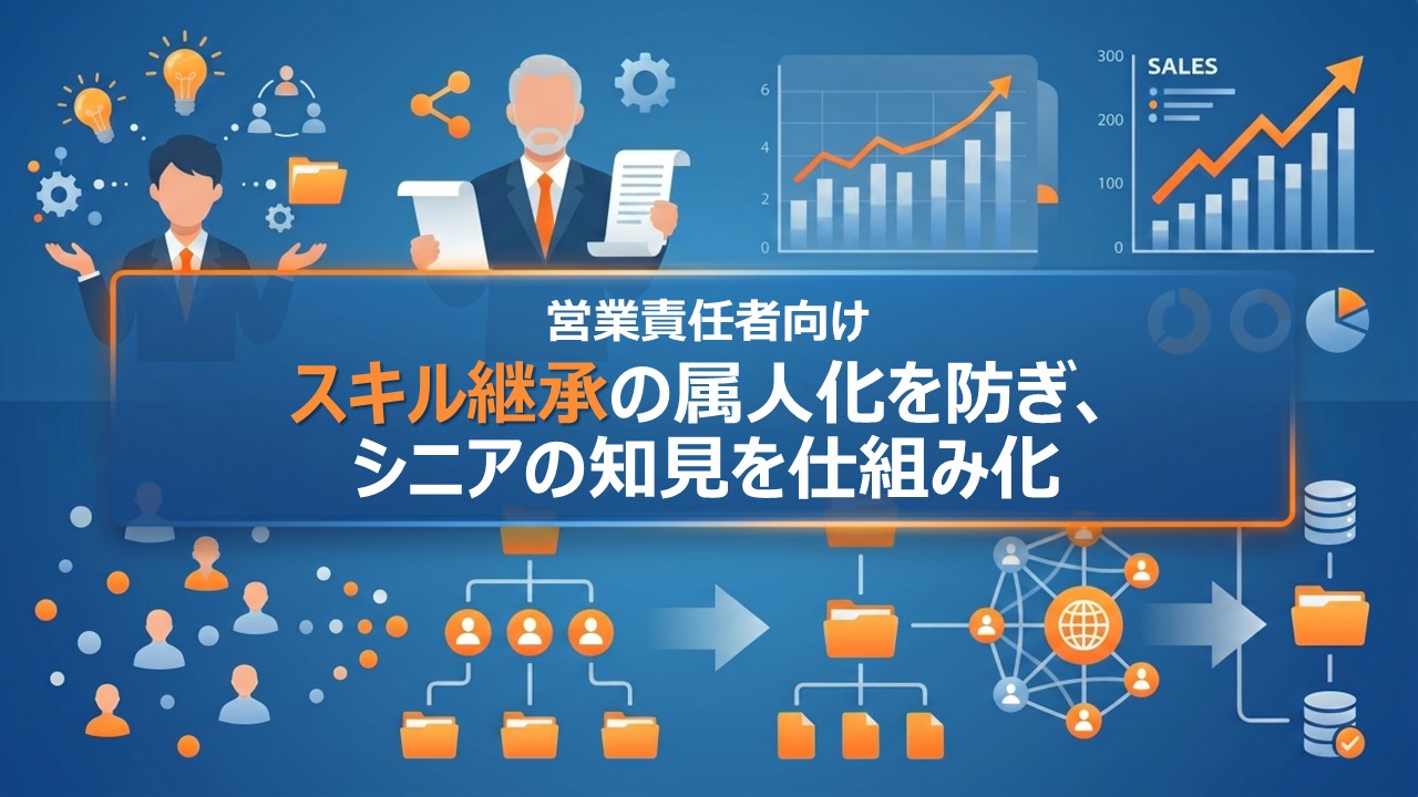 営業責任者向け｜スキル継承の属人化を防ぎ、シニアの知見を仕組み化