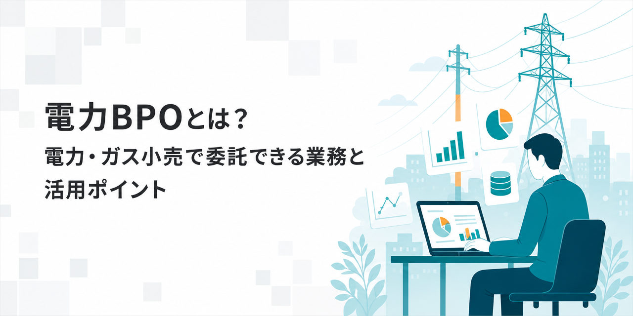 電力BPOとは？電力・ガス小売で委託できる業務と活用ポイント