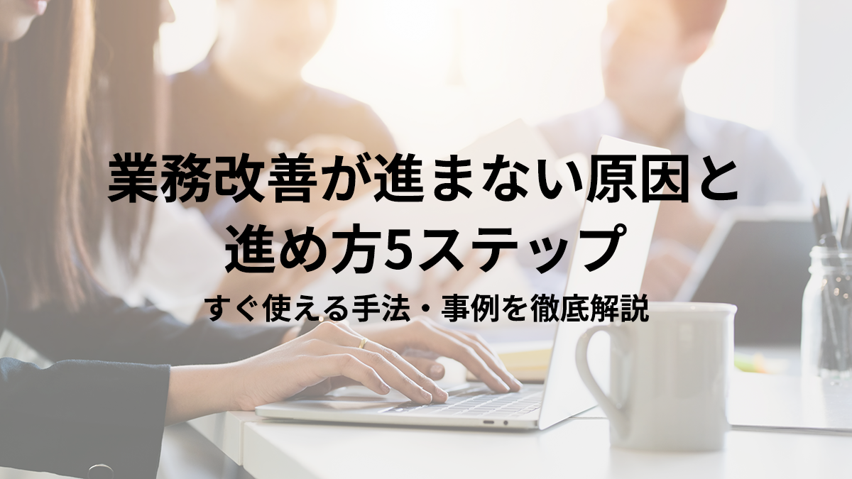 業務改善が進まない原因と進め方5ステップ｜すぐ使える手法・事例を徹底解説