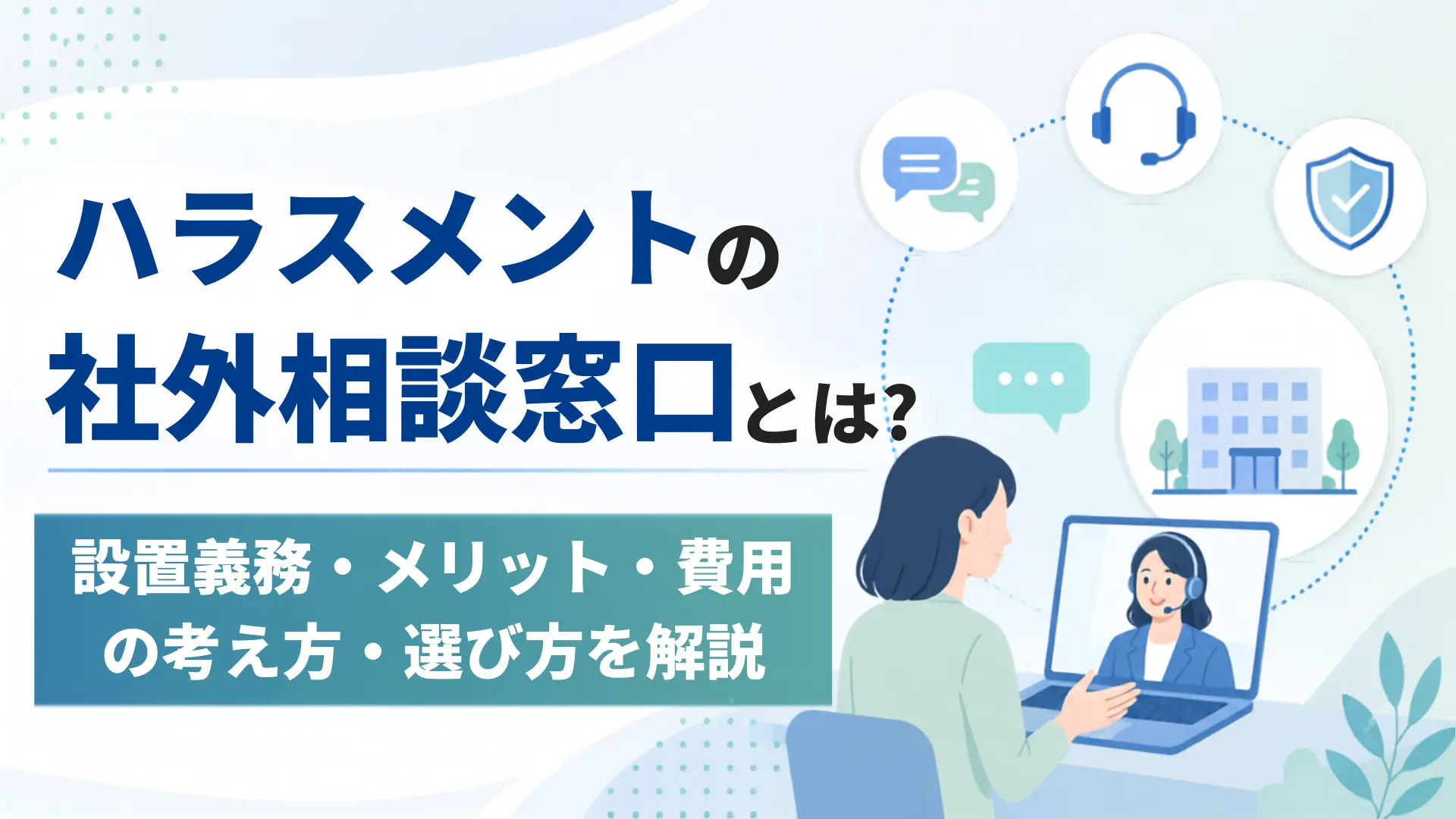 ハラスメント外部相談窓口とは？設置義務・メリット・費用の考え方・選び方を解説