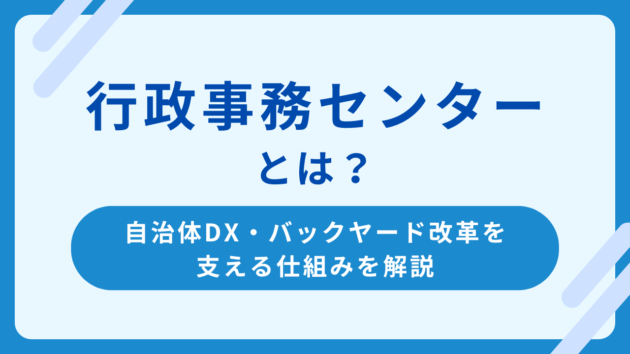 行政事務センターとは？自治体DX・バックヤード改革を支える仕組みをわかりやすく解説