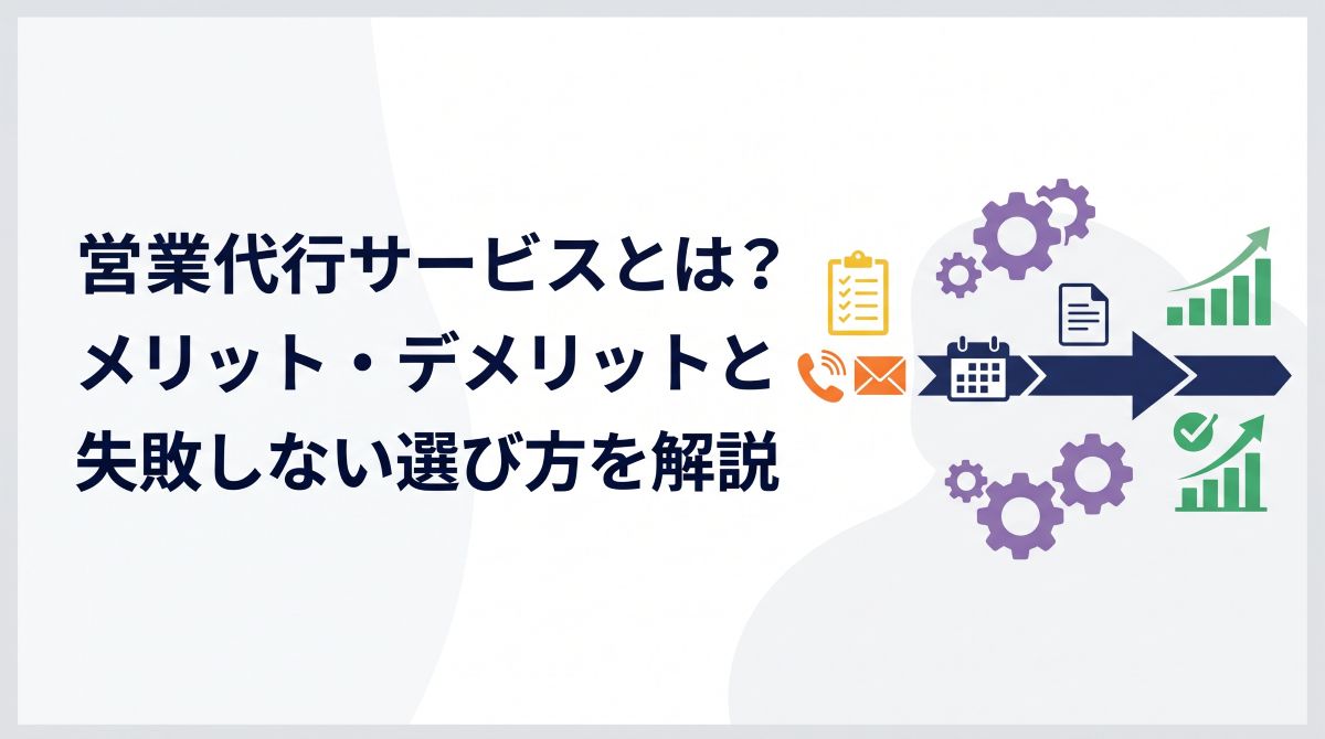 営業代行サービスとは？メリット・デメリットと失敗しない選び方を解説