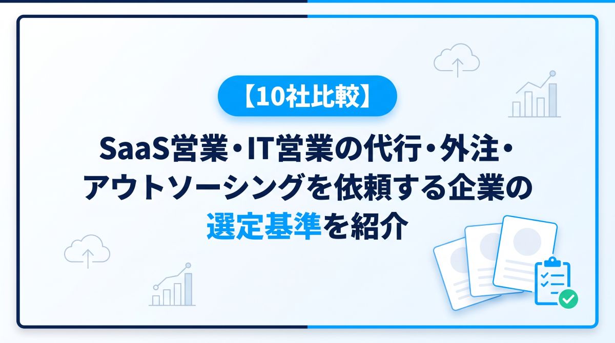 【10社比較】SaaS営業・IT営業の代行・外注・アウトソーシングを依頼する企業の選定基準を紹介