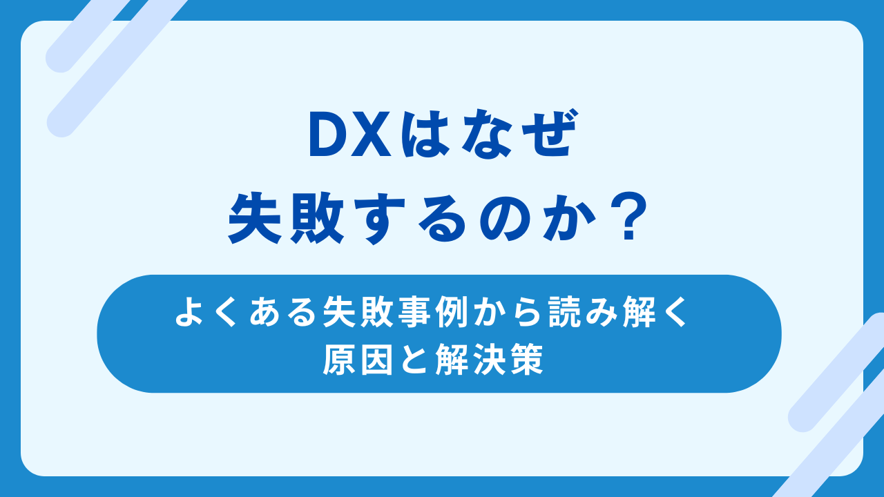 DXはなぜ失敗するのか？よくある失敗事例から読み解く原因と解決策