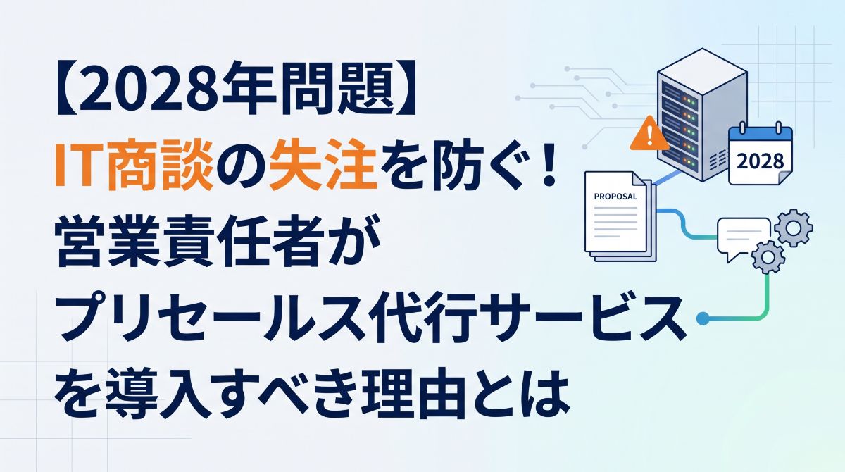 【2028年問題】IT商談の失注を防ぐ！営業責任者がプリセールス代行サービスを導入すべき理由とは