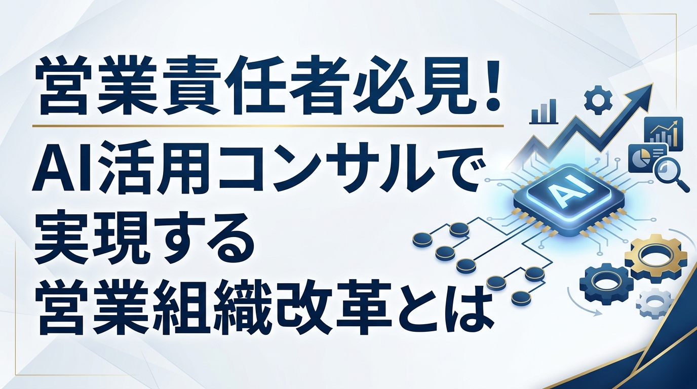 営業責任者必見！AI活用コンサルで実現する営業組織改革とは