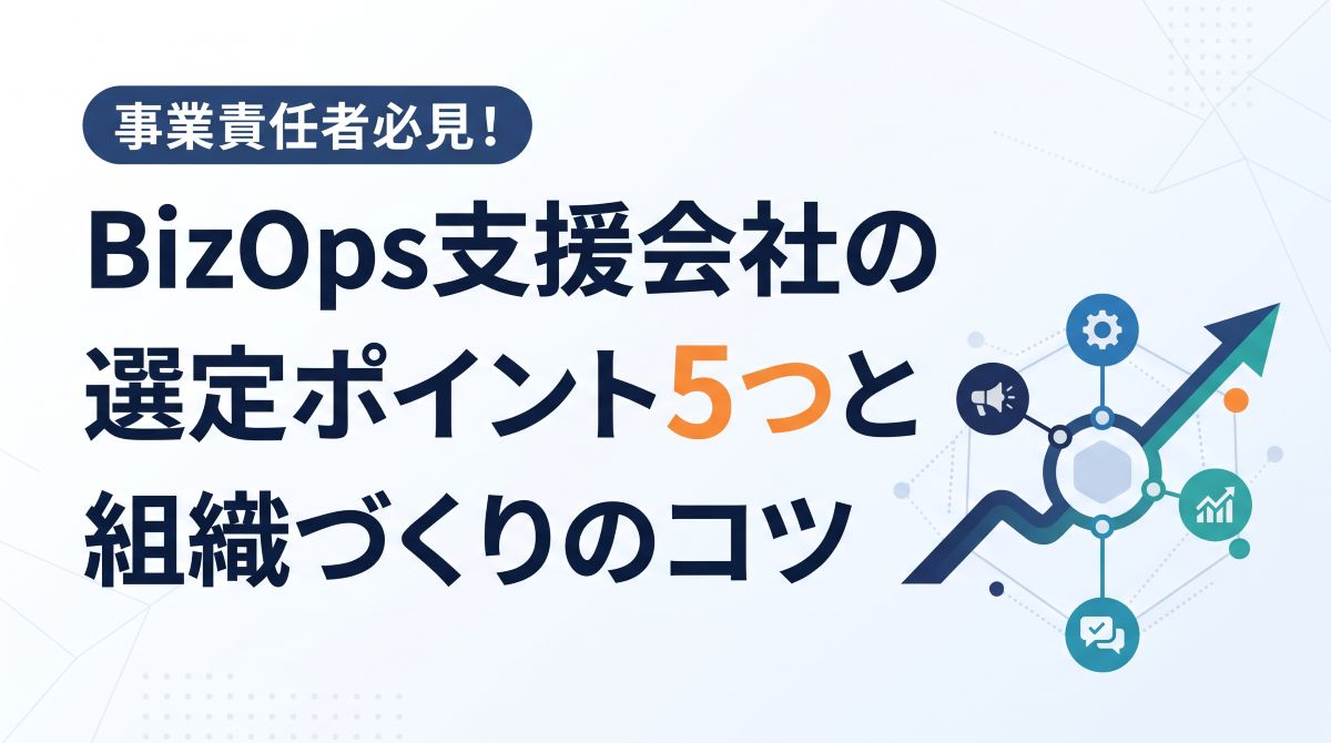 事業責任者必見！BizOps支援会社の選定ポイント5つと組織づくりのコツ