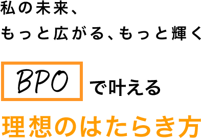 私の未来、もっと広がる、もっと輝くBPOというあたらしいはたらき方