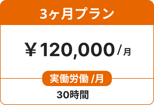 3ヶ月プラン ￥120,000/月 実働労働 /月 30時間