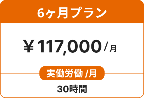 6ヶ月プラン ￥117,000/月 実働労働 /月 30時間