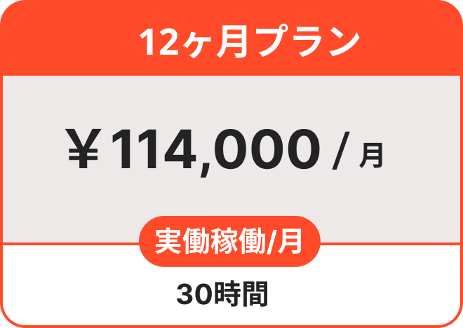 12ヶ月プラン ￥114,000/月 実働労働 /月 30時間