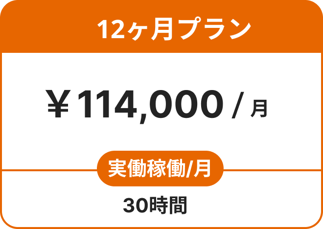 12ヶ月プラン ￥114,000/月 実働労働 /月 30時間